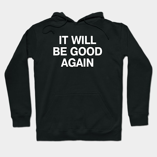 IT WILL BE GOOD AGAIN Hoodie by TheBestWords